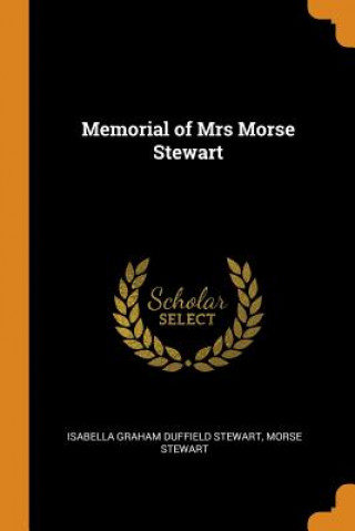 Kniha Memorial of Mrs Morse Stewart Isabella Graham Duffield Stewart