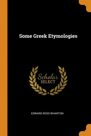 Carte Some Greek Etymologies Edward Ross Wharton