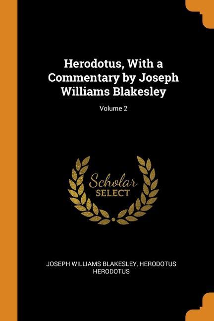 Könyv Herodotus, With a Commentary by Joseph Williams Blakesley; Volume 2 Joseph Williams Blakesley