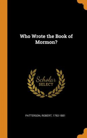 Kniha Who Wrote the Book of Mormon? Patterson Robert 1792-1881