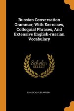 Könyv Russian Conversation Grammar; With Exercises, Colloquial Phrases, and Extensive English-Russian Vocabulary Kinloch Alexander