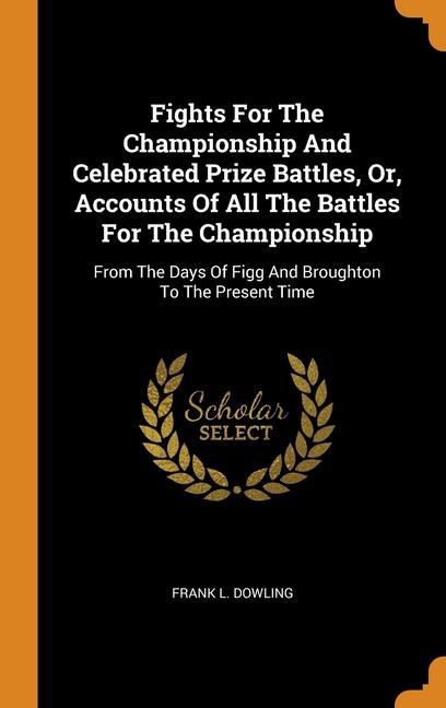 Książka Fights For The Championship And Celebrated Prize Battles, Or, Accounts Of All The Battles For The Championship Frank L. Dowling