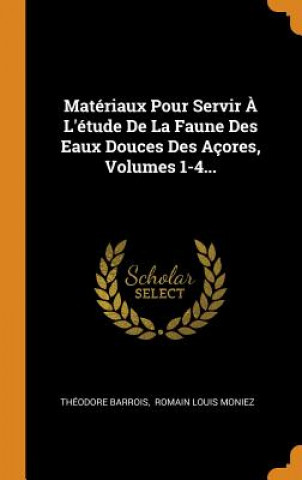 Carte Mat riaux Pour Servir   l' tude de la Faune Des Eaux Douces Des A ores, Volumes 1-4... Theodore Barrois