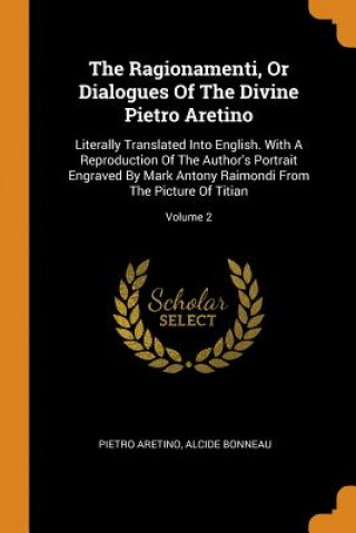 Carte Ragionamenti, or Dialogues of the Divine Pietro Aretino Pietro Aretino