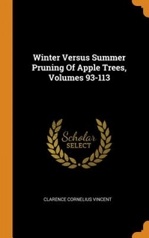 Carte Winter Versus Summer Pruning of Apple Trees, Volumes 93-113 Clarence Cornelius Vincent