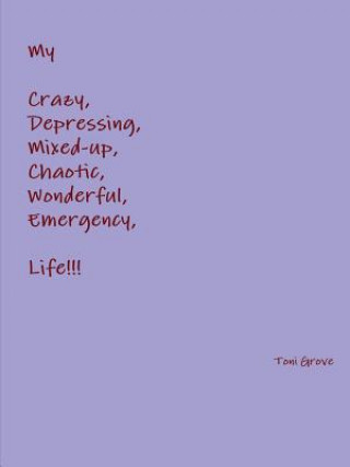 Книга My Crazy, Depressing, Mixed-up, Chaotic, Wonderful, Emergency Life!!! Toni Grove