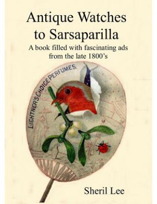 Book Antique Watches to Sarsaparilla - A book filled with fascinating ads from the late 1800's Sheril Lee