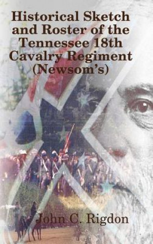 Könyv Historical Sketch and Roster of The Tennessee 18th Cavalry Regiment (NewsomOs) John C. Rigdon