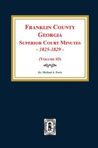 Könyv Franklin County, Georgia Superior Court Minutes, 1825-1829. (Volume #3) Michael a Ports