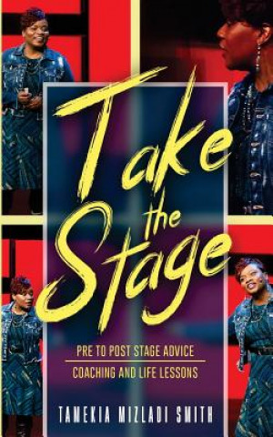 Kniha Take the Stage: Pre to Post Stage Advice Coaching and Life Lessons Tamekia Mizladi Smith