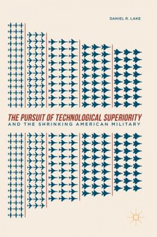 Libro Pursuit of Technological Superiority and the Shrinking American Military Daniel R. Lake