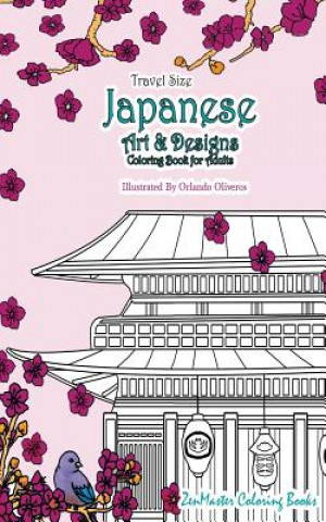 Carte Japanese Artwork and Designs Coloring Book for Adults Travel Edition: Travel Size Coloring Book for Adults Full of Artwork and Designs Inspired by the Zenmaster Coloring Books