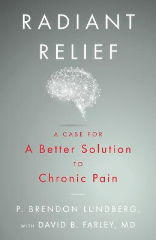 Kniha Radiant Relief: A Case for a Better Solution to Chronic Pain P Brendon Lundberg