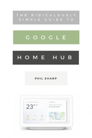 Könyv Ridiculously Simple Guide to Google Home Hub Phil Sharp