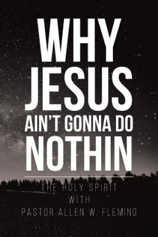 Könyv Why Jesus Ain't Gonna Do Nothin Pastor Allen  W. Fleming