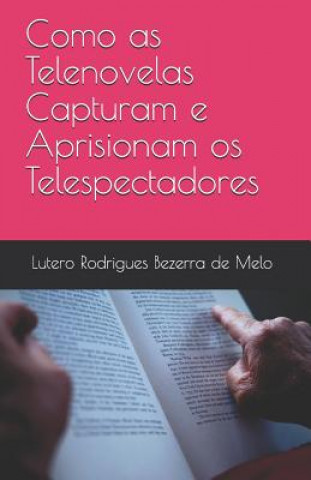 Kniha Como as Telenovelas Capturam e Aprisionam os Telespectadores Lutero Rodrigues Bezerra de Melo
