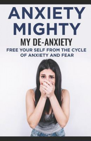 Könyv Anxiety Mighty; My De-Anxiety; Free Your Self from the Cycle of Anxiety and Fear David Carter