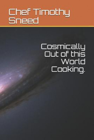 Kniha Cosmically Out of This World Cooking. Chef Timothy Sneed