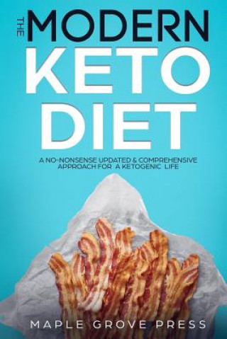 Książka The Modern Keto Diet: A No-Nonsense Updated, Comprehensive Approach for a Ketogenic Life. Understand the 4 Types of Keto Dieting. Optimize N Maple Grove Press