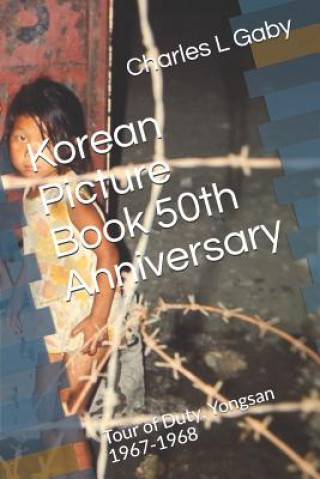 Kniha Korean Picture Book 50th Anniversary: Tour of Duty, Yongsan 1967-1968 Charles L Gaby