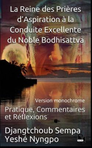 Carte La Reine des Pri?res d'Aspiration ? la Conduite Excellente du Noble Bodhisattva: Pratique, Commentaires et Réflexions Cdbf