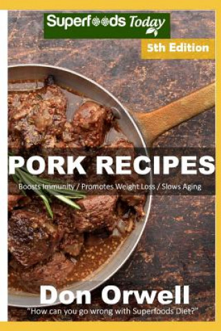 Carte Pork Recipes: Over 70 Low Carb Pork Recipes Full of Dump Dinners Recipes with Antioxidants and Phytochemicals Don Orwell