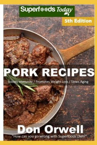 Kniha Pork Recipes: Over 70 Low Carb Pork Recipes Full of Dump Dinners Recipes with Antioxidants and Phytochemicals Don Orwell