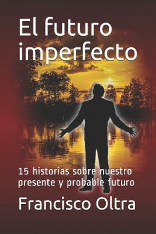 Könyv El Futuro Imperfecto: 15 Historias Sobre Nuestro Presente Y Probable Futuro Oltra Moll