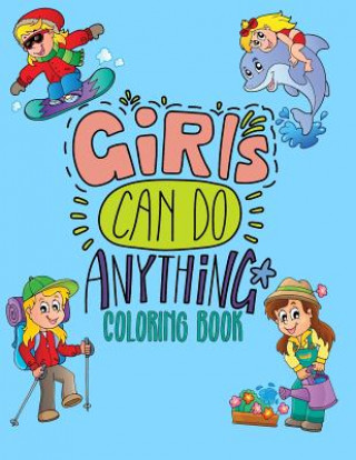 Könyv Girls Can Do Anything Coloring Book: Jumbo Coloring Book for Girls with 70+ Pages of Positive & Inspiring Drawings to Help Boost Self Esteem & Confide Cute Notebooks