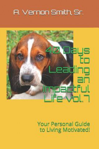 Książka 40 Days to Leading an Impactful Life Vol.7: Your Personal Guide to Living Motivated! Sr A Vernon Smith