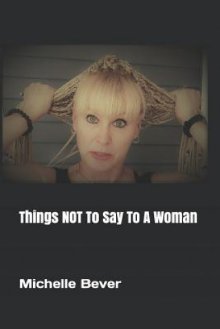 Kniha Things NOT To Say To A Woman Michelle Bever