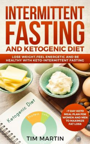 Könyv Intermittent Fasting and Ketogenic Diet: Lose Weight, Feel Energetic and Be Healthy with Keto-Intermittent Fasting +7 Day Keto Meal Plan for Women and Tim Martin