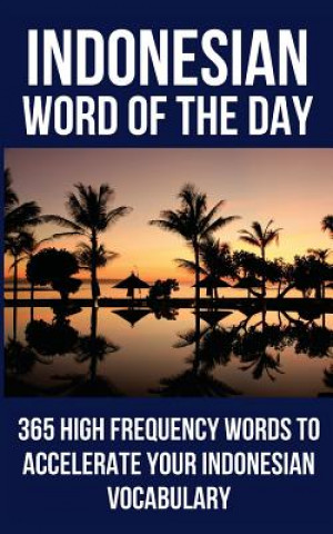 Carte Indonesian Word of the Day: 365 High Frequency Words to Accelerate Your Indonesian Vocabulary Word of the Day