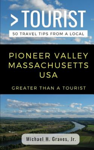 Книга Greater Than a Tourist- Pioneer Valley Massachusetts USA: 50 Travel Tips from a Local Greater Than a Tourist