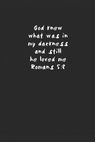 Carte God knew what was in my darkness and still he loved me Romans 5: 8 April Teesdale