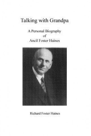 Kniha Talking with Grandpa: A Personal Biography of Ancil Foster Haines Dr Richard Foster Haines