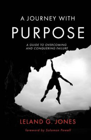 Carte A Journey with Purpose: A Guide to Overcoming and Conquering Failure Leland Jones