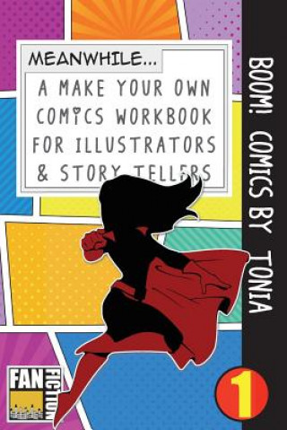 Книга Boom! Comics by Tonia: A What Happens Next Comic Book for Budding Illustrators and Story Tellers Bokkaku Dojinshi