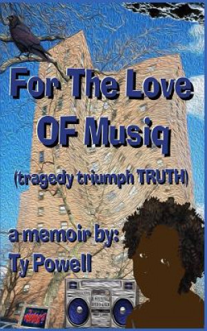 Книга For The Love of Musiq: (tragedy, triumph, truth) Ty Powell