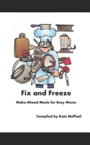 Kniha Fix and Freeze: Make Ahead Meals for Busy Moms Kate McPhail