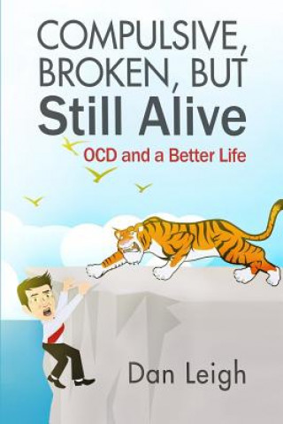 Carte Compulsive, Broken, But Still Alive: Ocd and a Better Life Dan Leigh