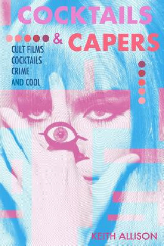 Knjiga Cocktails and Capers: Cult Cinema, Cocktails, Crime, & Cool Keith Allison