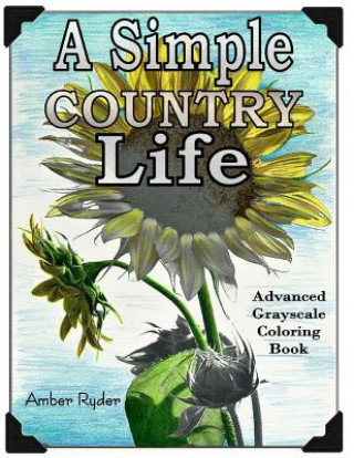 Kniha A Simple Country Life: Advanced Grayscale Coloring Book Amber Lynn Ryder