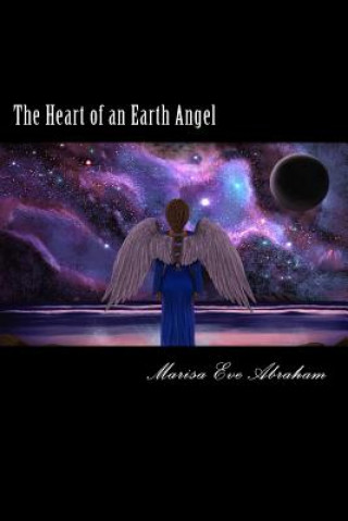 Könyv The Heart of an Earth Angel: Poetry by Marisa Eve Abraham Marisa Eve Abraham