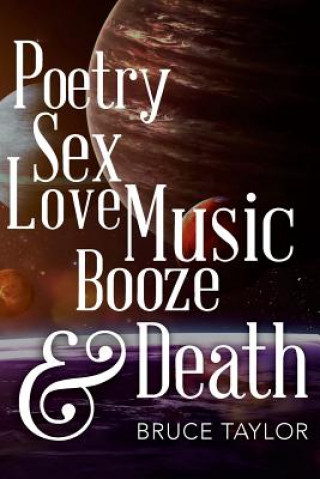 Kniha Poetry Sex Love Music Booze & Death Bruce Taylor