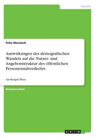 Knjiga Auswirkungen des demografischen Wandels auf die Nutzer- und Angebotsstruktur des öffentlichen Personennahverkehrs Felix Wernisch