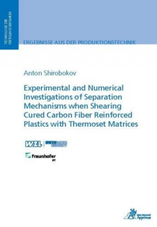 Carte Experimental and Numerical Investigations of Separation Mechanisms when Shearing Cured Carbon Fiber Reinforced Plastics with Thermoset Matrices Anton Shirobokov