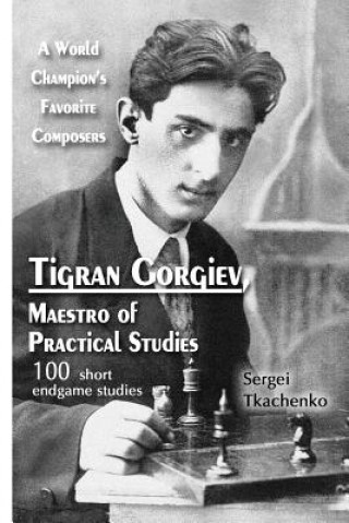 Kniha Tigran Gorgiev, Maestro of Practical Studies: A World Champion's Favorite Composers Sergei Tkachenko