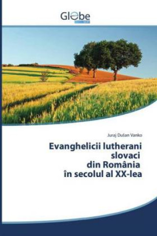 Livre Evanghelicii lutherani slovaci din România în secolul al XX-lea Juraj DuSan Vanko