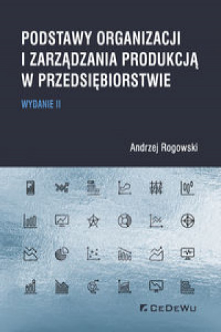 Książka Podstawy organizacji i zarządzania produkcją w przedsiębiorstwie Rogowski Andrzej